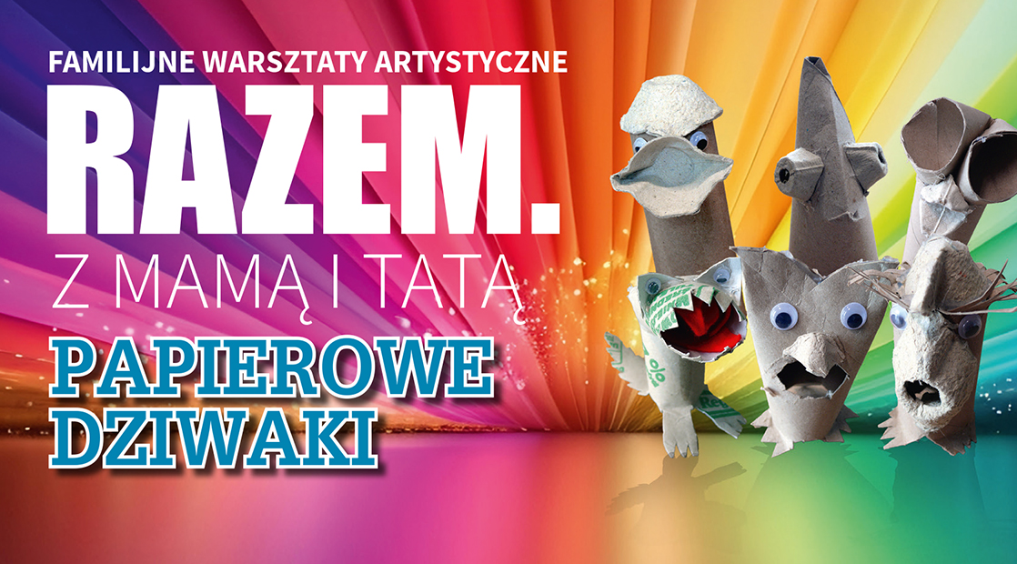 Warsztaty "Razem. Z mamą i tatą – papierowe dziwaki" razem z mama i tata papierowe dziwaki