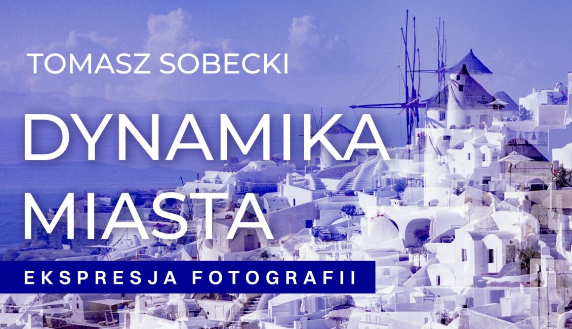 „Dynamika miasta – ekspresja fotografii” | Wernisaż wystawy Tomasza Sobeckiego dynamika miasta ekspresja fotografii wernisaz wystawy tomasza sobeckiego