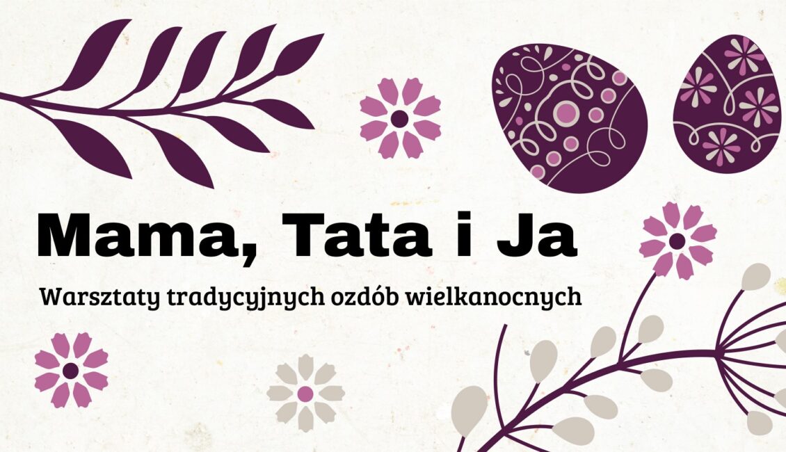 Mama tata i ja | rodzinne warsztaty tradycyjnych ozdób wielkanocnych mama tata i ja rodzinne warsztaty tradycyjnych ozdob wielkanocnych
