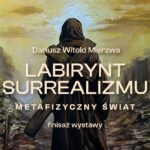 Finisaż wystawy Dariusza Witolda Mierzwy „Labirynt surrealizmu – metafizyczny świat” Plakat finisażu wystawy Dariusza Witolda Mierzwy „Labirynt surrealizmu – metafizyczny świat”