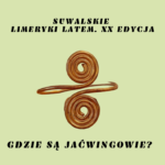 Suwalskie Limeryki Latem: Gdzie są Jaćwingowie
