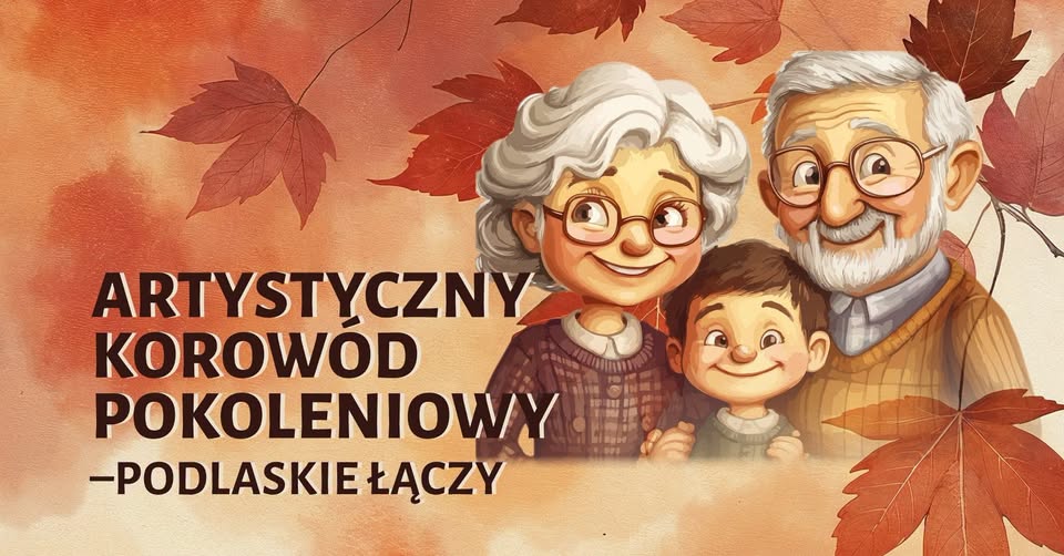 Artystyczny Korowód Pokoleniowy - Podlaskie Łączy, spektakl z okazji Europejskiego Dnia Seniora