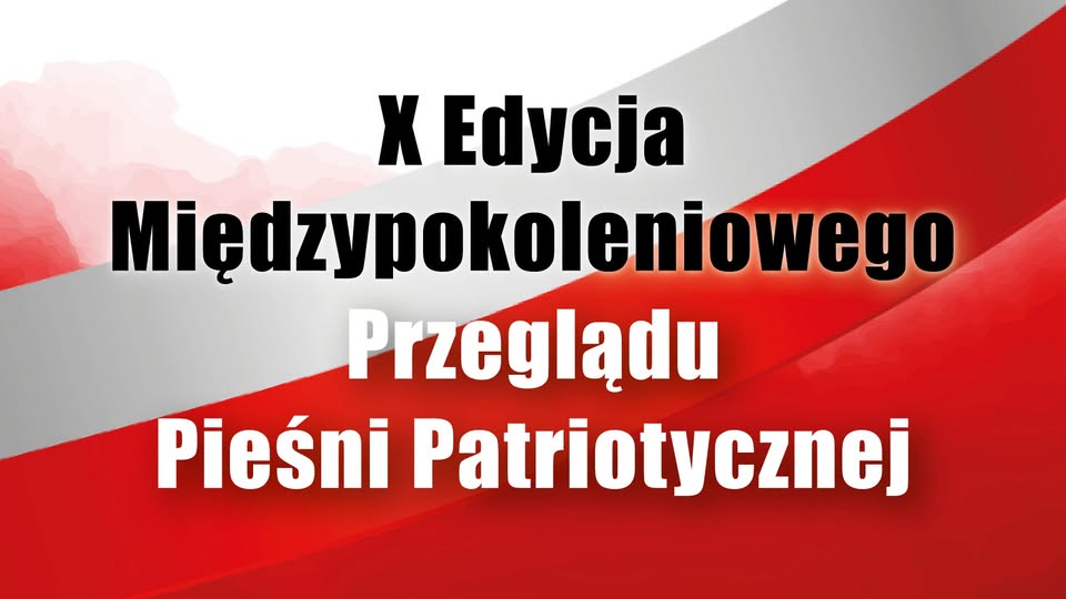 X Edycja Międzypokoleniowego Przeglądu Pieśni Patriotycznej X Międzypokoleniowy Przegląd Pieśni Patriotycznej